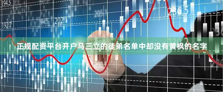 正规配资平台开户马三立的徒弟名单中却没有黄枫的名字