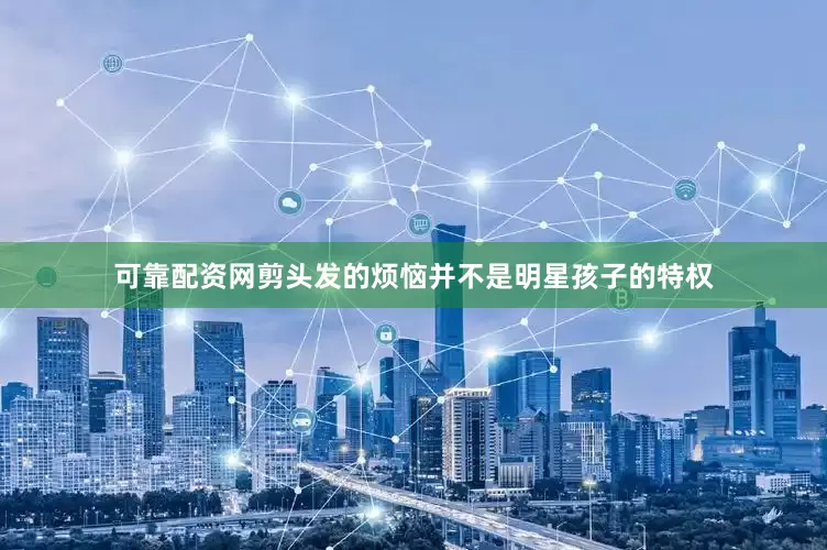 可靠配资网剪头发的烦恼并不是明星孩子的特权