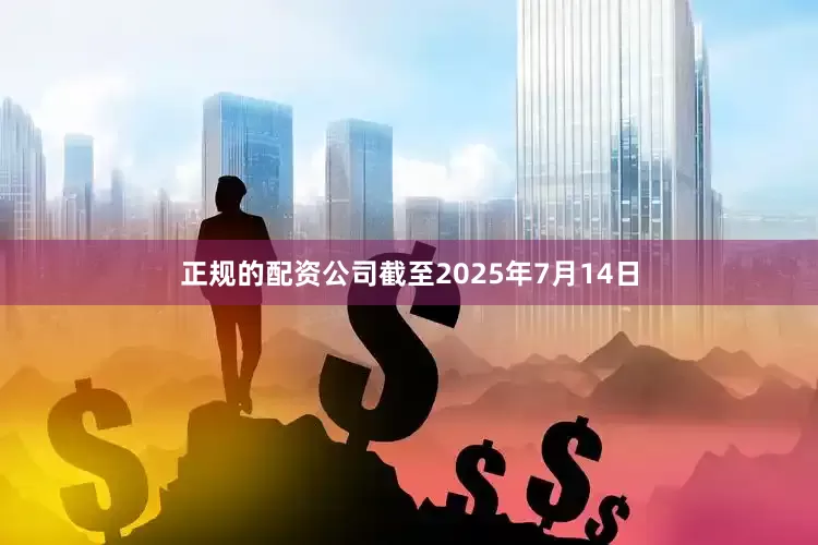 正规的配资公司截至2025年7月14日